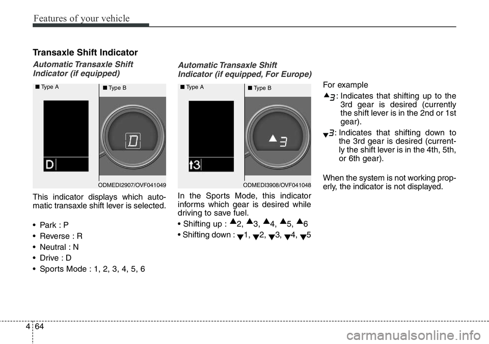 Hyundai Santa Fe 2014  Owners Manual Features of your vehicle
64 4
Transaxle Shift Indicator
Automatic Transaxle  Shift
Indicator (if equipped)
This indicator displays which auto-
matic transaxle shift lever is selected.
•Park :P
• R