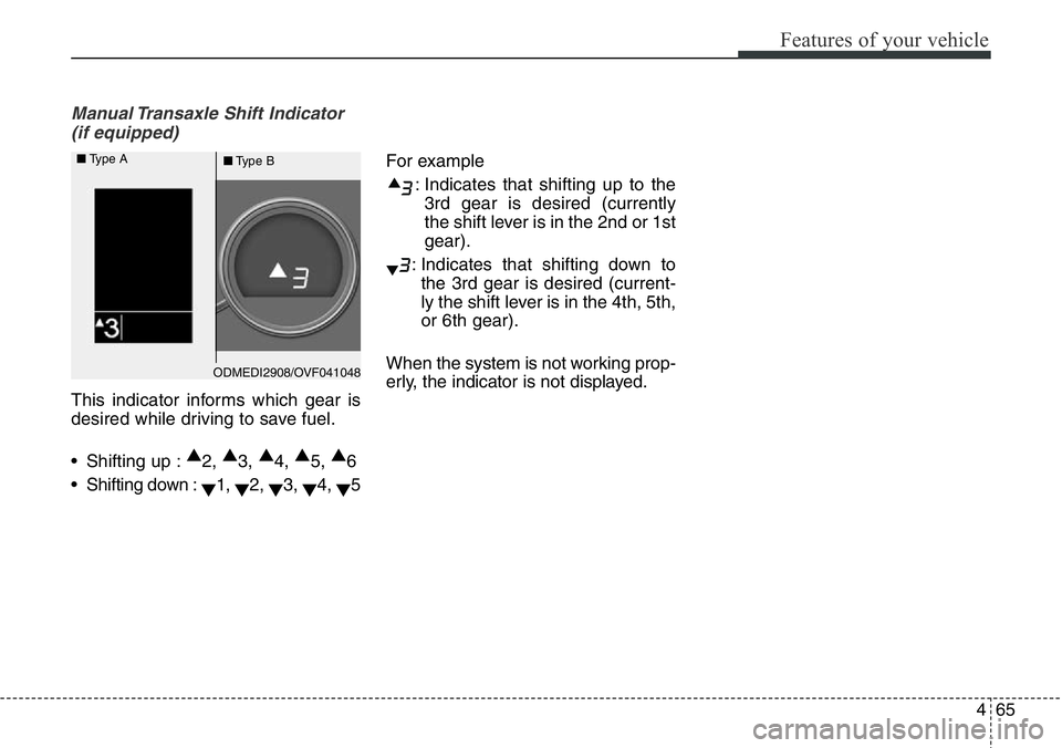 Hyundai Santa Fe 2014  Owners Manual 465
Features of your vehicle
Manual Transaxle Shift Indicator 
(if equipped)
This indicator informs which gear is
desired while driving to save fuel.
• Shifting up :▲
2, ▲
3, ▲
4, ▲
5, ▲
6