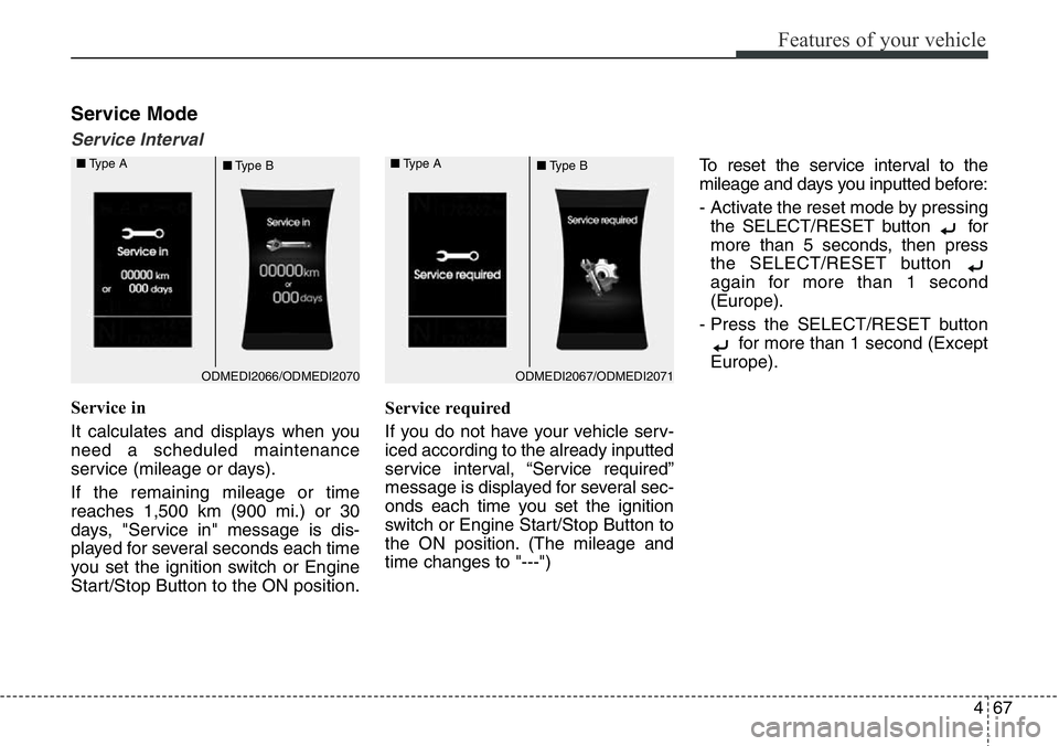 Hyundai Santa Fe 2014  Owners Manual 467
Features of your vehicle
Service Mode
Service Interval
Service in
It calculates and displays when you
need a scheduled maintenance
service (mileage or days).
If the remaining mileage or time
reach