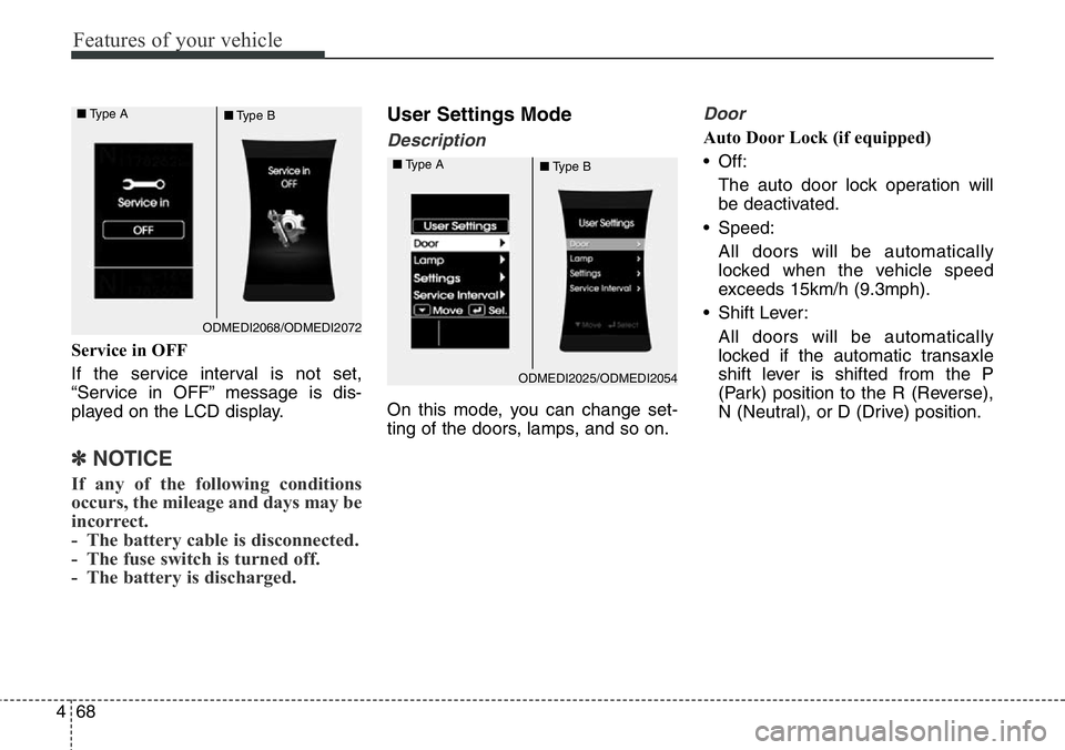 Hyundai Santa Fe 2014  Owners Manual Features of your vehicle
68 4
Service in OFF
If the service interval is not set,
“Service in OFF” message is dis-
played on the LCD display.
✽NOTICE
If any of the following conditions
occurs, th