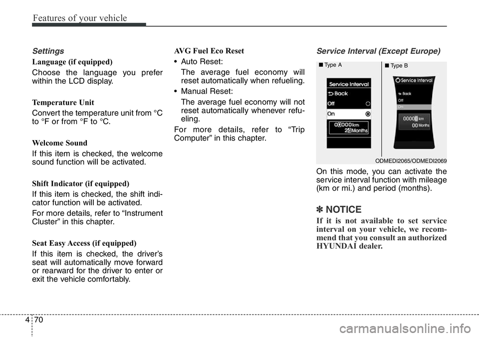 Hyundai Santa Fe 2014  Owners Manual Features of your vehicle
70 4
Settings
Language (if equipped)
Choose the language you prefer
within the LCD display.
Temperature Unit
Convert the temperature unit from °C
to °F or from °F to °C.
W