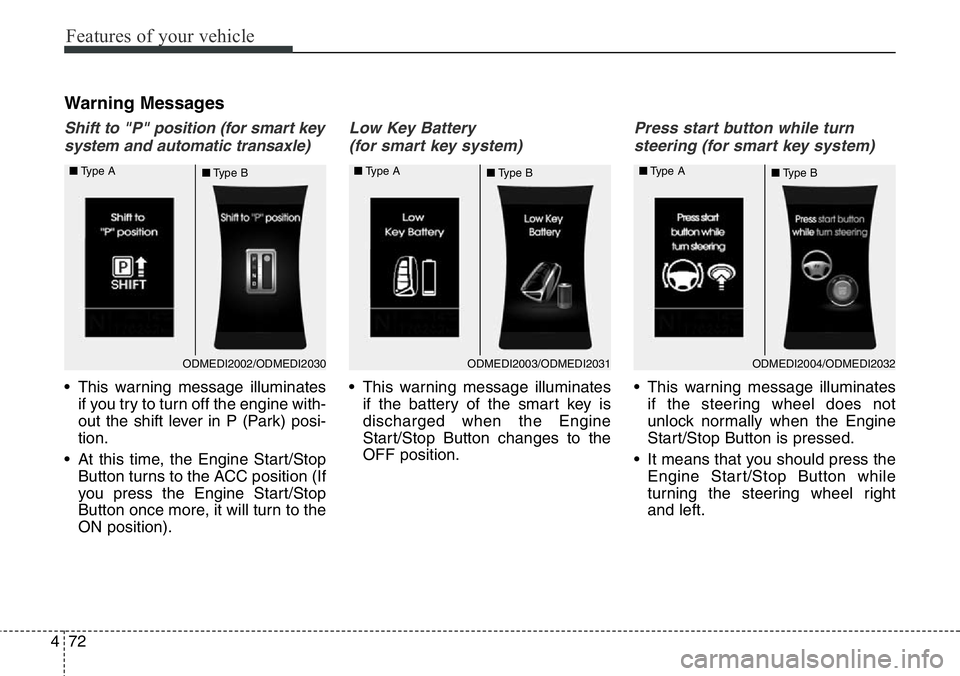 Hyundai Santa Fe 2014  Owners Manual Features of your vehicle
72 4
Warning Messages
Shift to "P" position (for smart key
system and automatic transaxle)
• This warning message illuminates
if you try to turn off the engine with-