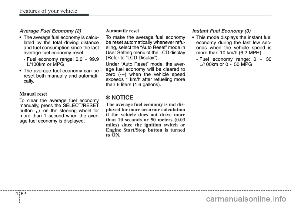 Hyundai Santa Fe 2014  Owners Manual Features of your vehicle
82 4
Average Fuel Economy (2)
• The average fuel economy is calcu-
lated by the total driving distance
and fuel consumption since the last
average fuel economy reset.
- Fuel