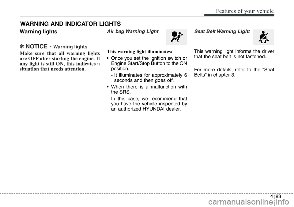 Hyundai Santa Fe 2014 Owners Manual 483
Features of your vehicle
Warning lights
✽NOTICE - Warning lights
Make sure that all warning lights
are OFF after starting the engine. If
any light is still ON, this indicates a
situation that ne Hyundai Santa Fe 2014 Owners Manual 483
Features of your vehicle
Warning lights
✽NOTICE - Warning lights
Make sure that all warning lights
are OFF after starting the engine. If
any light is still ON, this indicates a
situation that ne