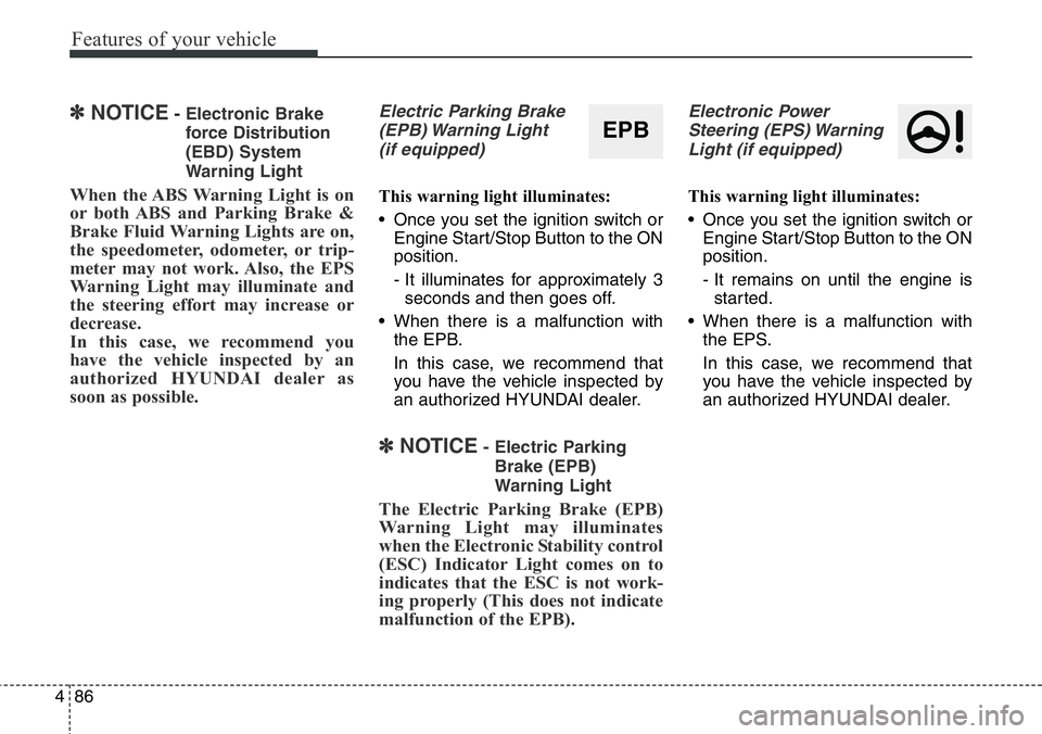 Hyundai Santa Fe 2014 Owners Manual Features of your vehicle
86 4
✽NOTICE- Electronic Brake
force Distribution
(EBD) System
Warning Light
When the ABS Warning Light is on
or both ABS and Parking Brake &
Brake Fluid Warning Lights are Hyundai Santa Fe 2014 Owners Manual Features of your vehicle
86 4
✽NOTICE- Electronic Brake
force Distribution
(EBD) System
Warning Light
When the ABS Warning Light is on
or both ABS and Parking Brake &
Brake Fluid Warning Lights are