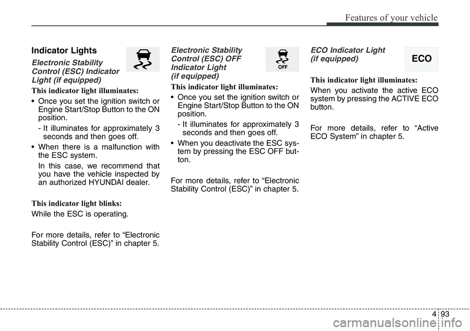 Hyundai Santa Fe 2014 Owners Manual 493
Features of your vehicle
Indicator Lights
Electronic Stability
Control (ESC) Indicator
Light (if equipped)
This indicator light illuminates:
• Once you set the ignition switch or
Engine Start/St Hyundai Santa Fe 2014 Owners Manual 493
Features of your vehicle
Indicator Lights
Electronic Stability
Control (ESC) Indicator
Light (if equipped)
This indicator light illuminates:
• Once you set the ignition switch or
Engine Start/St