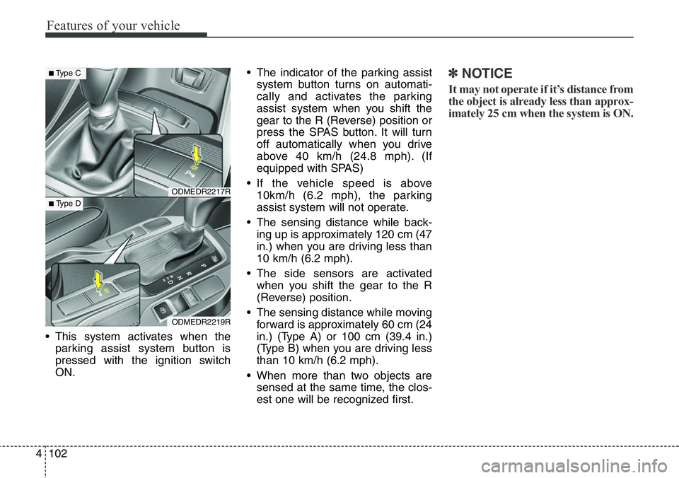 Hyundai Santa Fe 2014 Owners Manual Features of your vehicle
102 4
• This system activates when the
parking assist system button is
pressed with the ignition switch
ON.• The indicator of the parking assist
system button turns on aut Hyundai Santa Fe 2014 Owners Manual Features of your vehicle
102 4
• This system activates when the
parking assist system button is
pressed with the ignition switch
ON.• The indicator of the parking assist
system button turns on aut