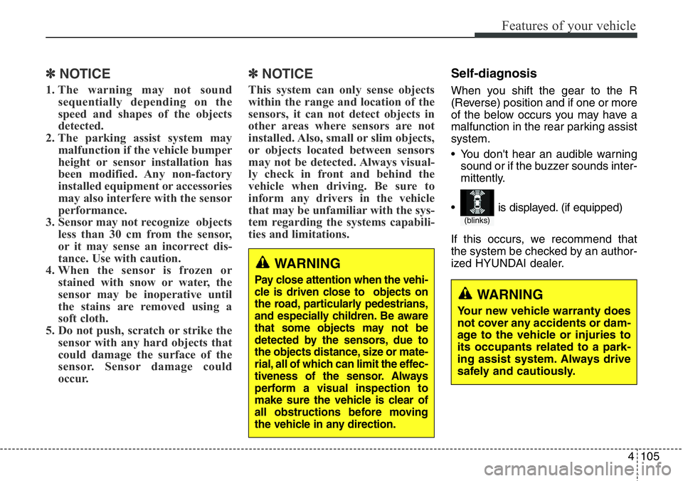 Hyundai Santa Fe 2014 Owners Manual 4105
Features of your vehicle
✽NOTICE
1. The warning may not sound
sequentially depending on the
speed and shapes of the objects
detected.
2. The parking assist system may
malfunction if the vehicle Hyundai Santa Fe 2014 Owners Manual 4105
Features of your vehicle
✽NOTICE
1. The warning may not sound
sequentially depending on the
speed and shapes of the objects
detected.
2. The parking assist system may
malfunction if the vehicle