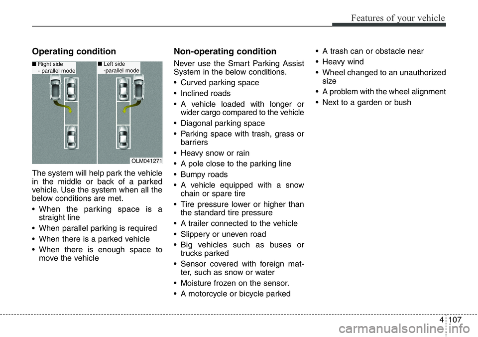 Hyundai Santa Fe 2014 Owners Manual 4107
Features of your vehicle
Operating condition
The system will help park the vehicle
in the middle or back of a parked
vehicle. Use the system when all the
below conditions are met.
• When the pa Hyundai Santa Fe 2014 Owners Manual 4107
Features of your vehicle
Operating condition
The system will help park the vehicle
in the middle or back of a parked
vehicle. Use the system when all the
below conditions are met.
• When the pa