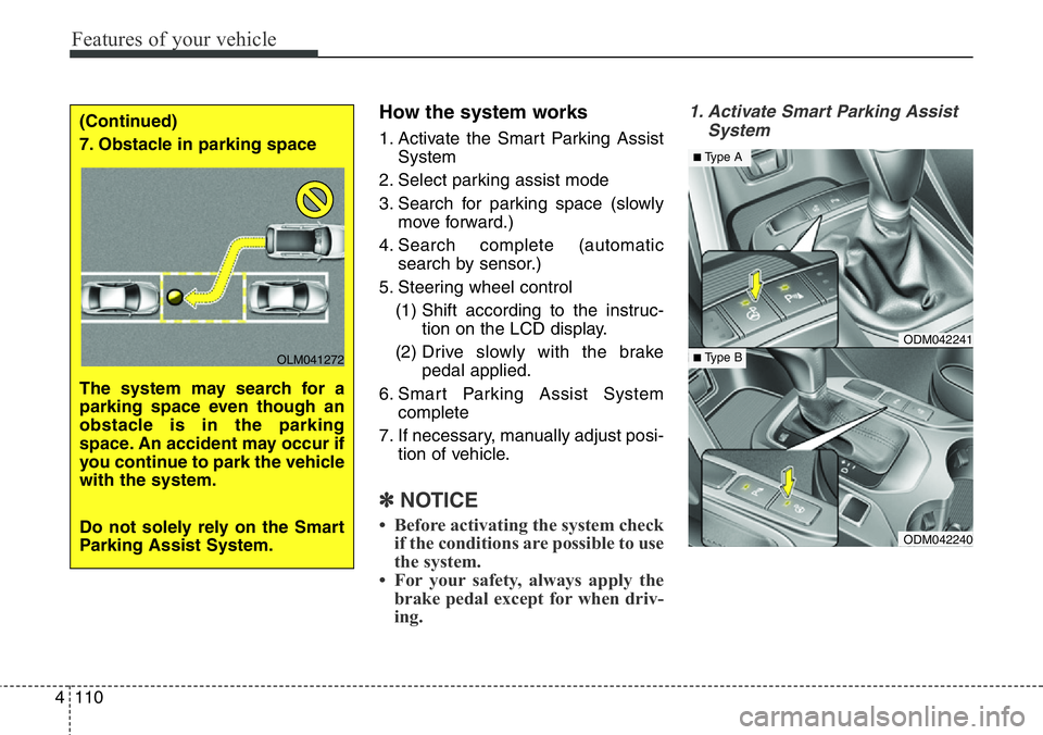 Hyundai Santa Fe 2014 Owners Manual Features of your vehicle
110 4
How the system works
1. Activate the Smart Parking Assist
System
2. Select parking assist mode
3. Search for parking space (slowly
move forward.)
4. Search complete (aut Hyundai Santa Fe 2014 Owners Manual Features of your vehicle
110 4
How the system works
1. Activate the Smart Parking Assist
System
2. Select parking assist mode
3. Search for parking space (slowly
move forward.)
4. Search complete (aut