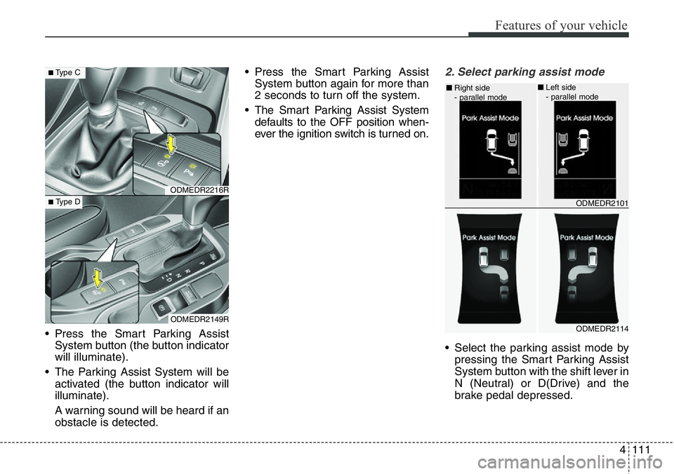 Hyundai Santa Fe 2014 Owners Manual 4111
Features of your vehicle
• Press the Smart Parking Assist
System button (the button indicator
will illuminate).
• The Parking Assist System will be
activated (the button indicator will
illumi Hyundai Santa Fe 2014 Owners Manual 4111
Features of your vehicle
• Press the Smart Parking Assist
System button (the button indicator
will illuminate).
• The Parking Assist System will be
activated (the button indicator will
illumi