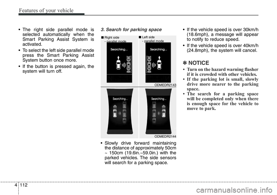Hyundai Santa Fe 2014 Owners Manual Features of your vehicle
112 4
• The right side parallel mode is
selected automatically when the
Smart Parking Assist System is
activated.
• To select the left side parallel mode
press the Smart P Hyundai Santa Fe 2014 Owners Manual Features of your vehicle
112 4
• The right side parallel mode is
selected automatically when the
Smart Parking Assist System is
activated.
• To select the left side parallel mode
press the Smart P