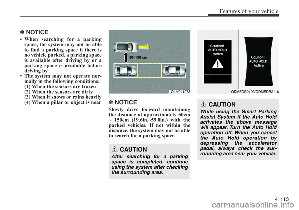 Hyundai Santa Fe 2014 Owners Manual 4113
Features of your vehicle
✽NOTICE
• When searching for a parking
space, the system may not be able
to find a parking space if there is
no vehicle parked, a parking space
is available after dri Hyundai Santa Fe 2014 Owners Manual 4113
Features of your vehicle
✽NOTICE
• When searching for a parking
space, the system may not be able
to find a parking space if there is
no vehicle parked, a parking space
is available after dri