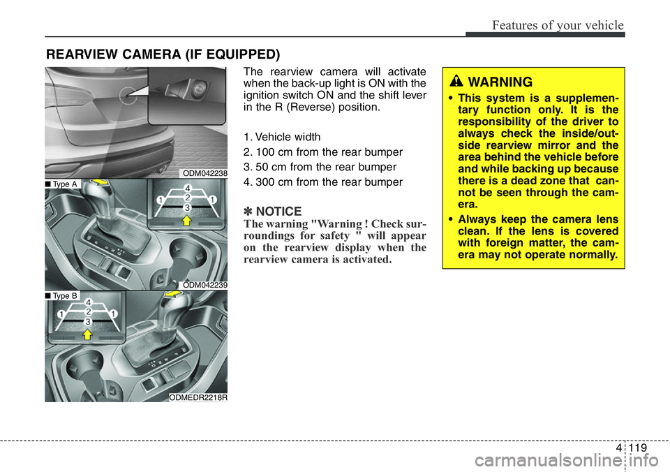 Hyundai Santa Fe 2014 Owners Manual 4119
Features of your vehicle
The rearview camera will activate
when the back-up light is ON with the
ignition switch ON and the shift lever
in the R (Reverse) position.
1. Vehicle width
2. 100 cm fro Hyundai Santa Fe 2014 Owners Manual 4119
Features of your vehicle
The rearview camera will activate
when the back-up light is ON with the
ignition switch ON and the shift lever
in the R (Reverse) position.
1. Vehicle width
2. 100 cm fro