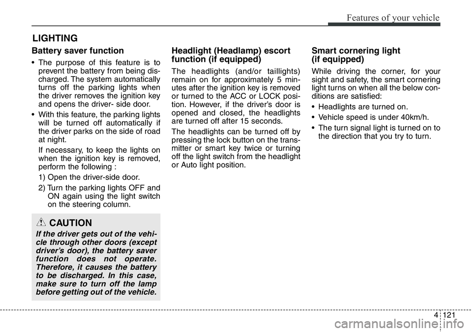 Hyundai Santa Fe 2014  Owners Manual 4121
Features of your vehicle
Battery saver function
• The purpose of this feature is to
prevent the battery from being dis-
charged. The system automatically
turns off the parking lights when
the d