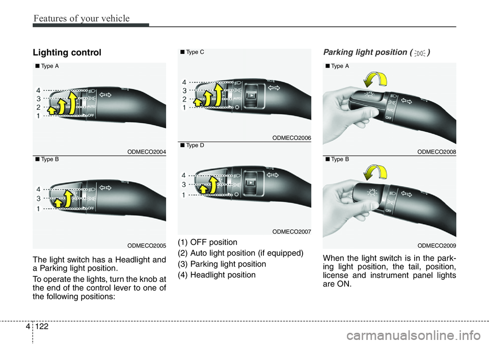 Hyundai Santa Fe 2014 Owners Manual Features of your vehicle
122 4
Lighting control
The light switch has a Headlight and
a Parking light position.
To operate the lights, turn the knob at
the end of the control lever to one of
the follow Hyundai Santa Fe 2014 Owners Manual Features of your vehicle
122 4
Lighting control
The light switch has a Headlight and
a Parking light position.
To operate the lights, turn the knob at
the end of the control lever to one of
the follow