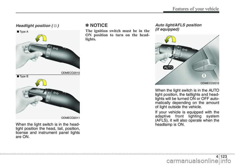 Hyundai Santa Fe 2014 Owners Manual 4123
Features of your vehicle
Headlight position ( )
When the light switch is in the head-
light position the head, tail, position,
license and instrument panel lights
are ON.
✽NOTICE
The ignition s Hyundai Santa Fe 2014 Owners Manual 4123
Features of your vehicle
Headlight position ( )
When the light switch is in the head-
light position the head, tail, position,
license and instrument panel lights
are ON.
✽NOTICE
The ignition s