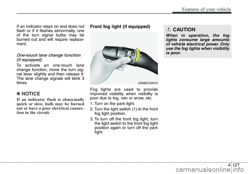 Hyundai Santa Fe 2014  Owners Manual 4127
Features of your vehicle
If an indicator stays on and does not
flash or if it flashes abnormally, one
of the turn signal bulbs may be
burned out and will require replace-
ment.
One-touch lane cha