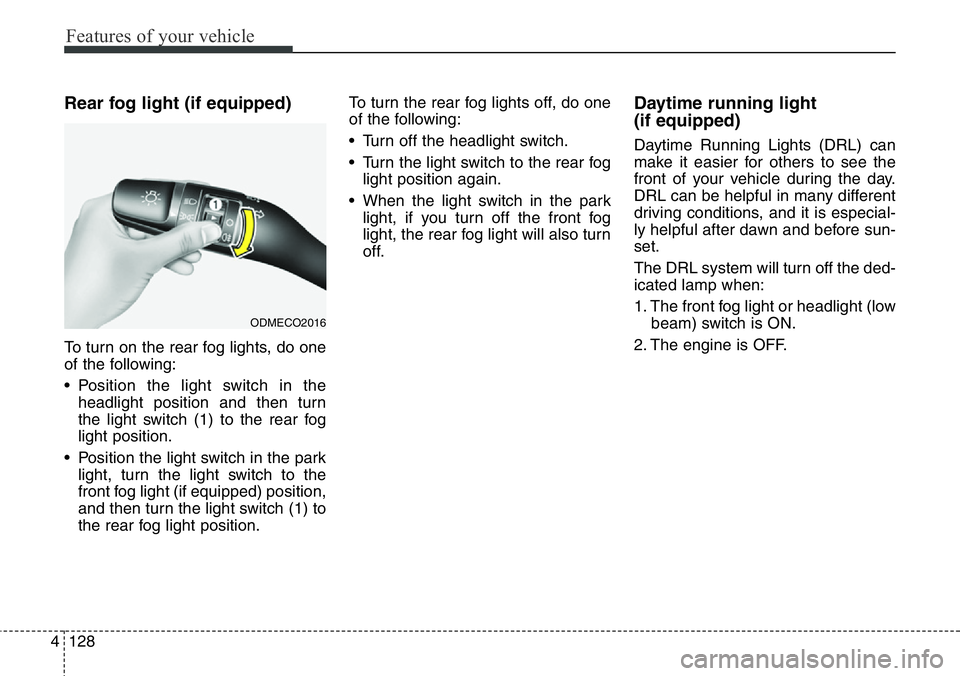 Hyundai Santa Fe 2014 Owners Manual Features of your vehicle
128 4
Rear fog light (if equipped)
To turn on the rear fog lights, do one
of the following:
• Position the light switch in the
headlight position and then turn
the light sw Hyundai Santa Fe 2014 Owners Manual Features of your vehicle
128 4
Rear fog light (if equipped)
To turn on the rear fog lights, do one
of the following:
• Position the light switch in the
headlight position and then turn
the light sw