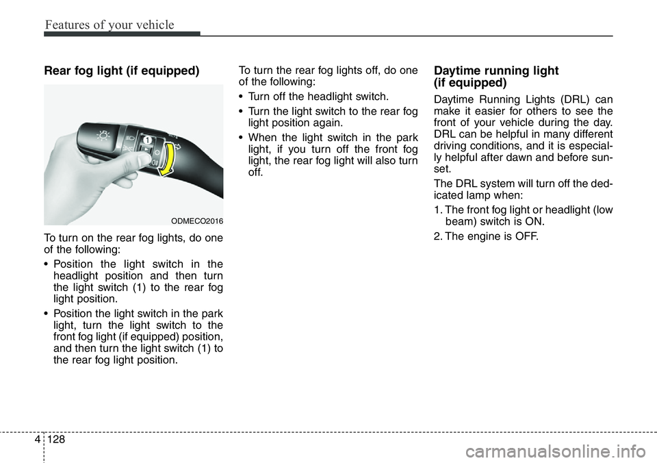 Hyundai Santa Fe 2014  Owners Manual Features of your vehicle
128 4
Rear fog light (if equipped) 
To turn on the rear fog lights, do one
of the following:
• Position the light switch in the
headlight position and then turn
the light sw