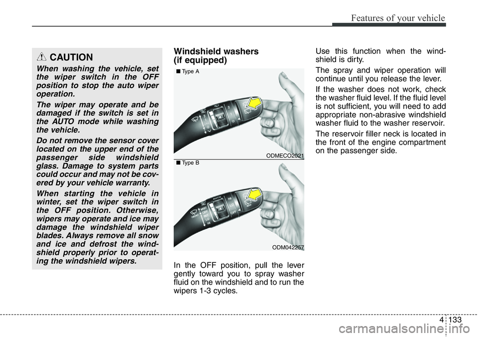 Hyundai Santa Fe 2014 Owners Manual 4133
Features of your vehicle
Windshield washers
(if equipped)
In the OFF position, pull the lever
gently toward you to spray washer
fluid on the windshield and to run the
wipers 1-3 cycles.Use this Hyundai Santa Fe 2014 Owners Manual 4133
Features of your vehicle
Windshield washers
(if equipped)
In the OFF position, pull the lever
gently toward you to spray washer
fluid on the windshield and to run the
wipers 1-3 cycles.Use this