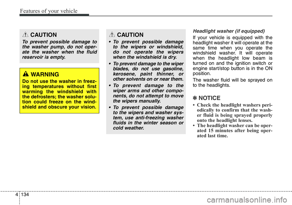 Hyundai Santa Fe 2014  Owners Manual Features of your vehicle
134 4
Headlight washer (if equipped)
If your vehicle is equipped with the
headlight washer it will operate at the
same time when you operate the
windshield washer. It will ope