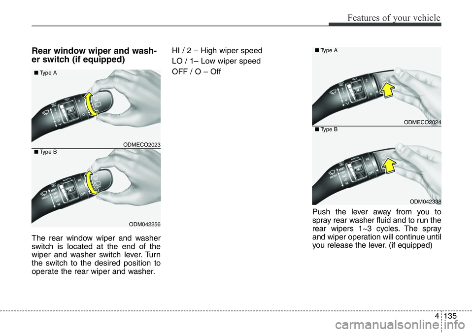 Hyundai Santa Fe 2014 Owners Manual 4135
Features of your vehicle
Rear window wiper and wash-
er switch (if equipped)
The rear window wiper and washer
switch is located at the end of the
wiper and washer switch lever. Turn
the switch to Hyundai Santa Fe 2014 Owners Manual 4135
Features of your vehicle
Rear window wiper and wash-
er switch (if equipped)
The rear window wiper and washer
switch is located at the end of the
wiper and washer switch lever. Turn
the switch to