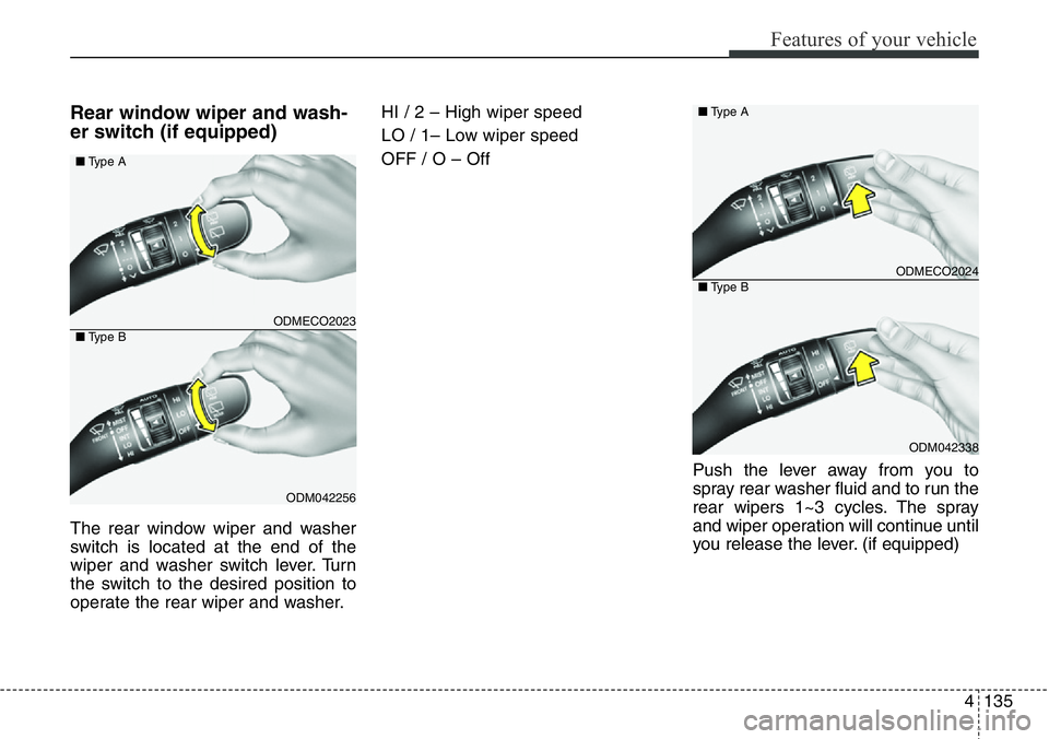 Hyundai Santa Fe 2014  Owners Manual 4135
Features of your vehicle
Rear window wiper and wash-
er switch (if equipped)
The rear window wiper and washer
switch is located at the end of the
wiper and washer switch lever. Turn
the switch to