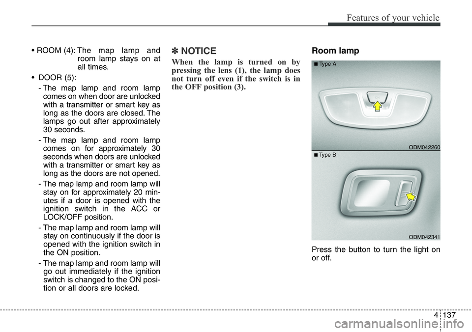 Hyundai Santa Fe 2014 Owners Manual 4137
Features of your vehicle
• ROOM (4):The map lamp and
room lamp stays on at
all times.
• DOOR (5):
- The map lamp and room lamp
comes on when door are unlocked
with a transmitter or smart key Hyundai Santa Fe 2014 Owners Manual 4137
Features of your vehicle
• ROOM (4):The map lamp and
room lamp stays on at
all times.
• DOOR (5):
- The map lamp and room lamp
comes on when door are unlocked
with a transmitter or smart key