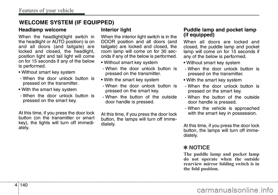 Hyundai Santa Fe 2014 Owners Manual Features of your vehicle
140 4
Headlamp welcome
When the headlight(light switch in
the headlight or AUTO position) is on
and all doors (and tailgate) are
locked and closed, the headlight,
position lig Hyundai Santa Fe 2014 Owners Manual Features of your vehicle
140 4
Headlamp welcome
When the headlight(light switch in
the headlight or AUTO position) is on
and all doors (and tailgate) are
locked and closed, the headlight,
position lig
