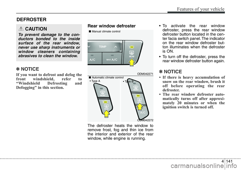 Hyundai Santa Fe 2014 Owners Manual 4141
Features of your vehicle
DEFROSTER
✽NOTICE
If you want to defrost and defog the
front windshield, refer to
“Windshield Defrosting and
Defogging” in this section.
Rear window defroster
Th Hyundai Santa Fe 2014 Owners Manual 4141
Features of your vehicle
DEFROSTER
✽NOTICE
If you want to defrost and defog the
front windshield, refer to
“Windshield Defrosting and
Defogging” in this section.
Rear window defroster
Th