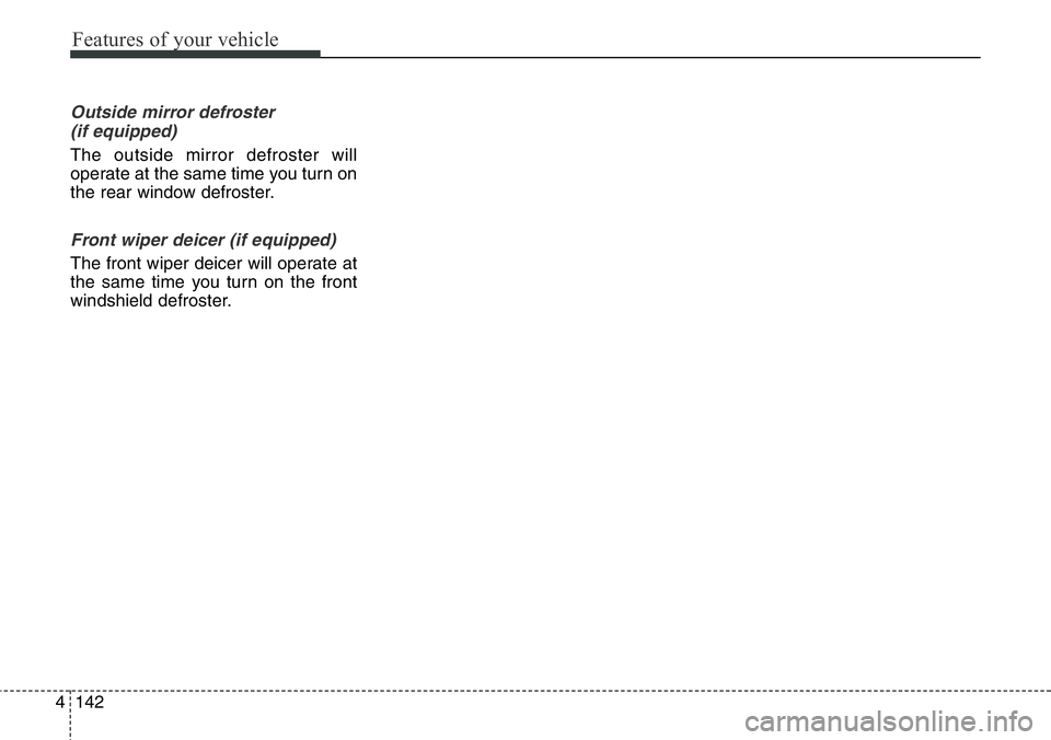 Hyundai Santa Fe 2014 Owners Manual Features of your vehicle
142 4
Outside mirror defroster
(if equipped)
The outside mirror defroster will
operate at the same time you turn on
the rear window defroster.
Front wiper deicer (if equipped Hyundai Santa Fe 2014 Owners Manual Features of your vehicle
142 4
Outside mirror defroster
(if equipped)
The outside mirror defroster will
operate at the same time you turn on
the rear window defroster.
Front wiper deicer (if equipped