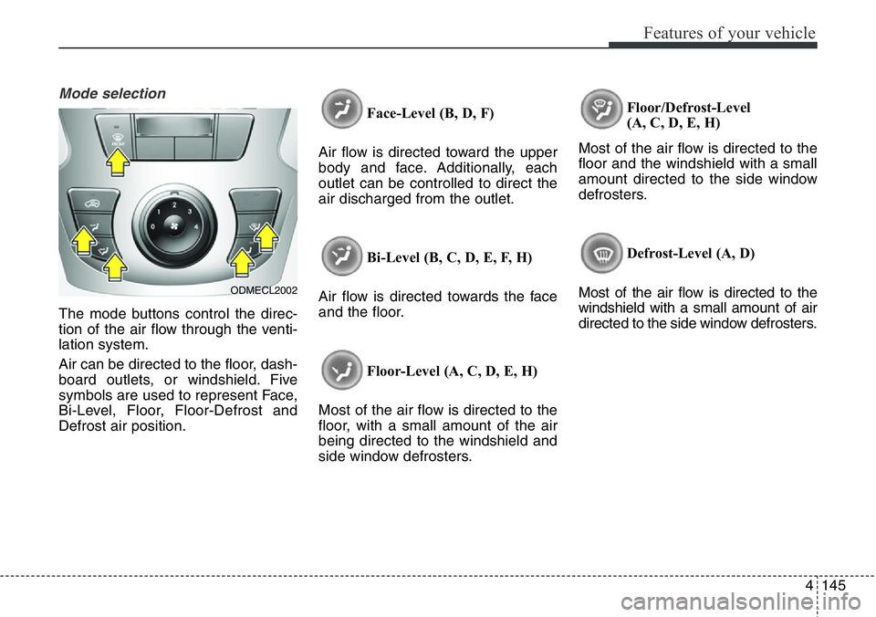 Hyundai Santa Fe 2014 Owners Manual 4145
Features of your vehicle
Mode selection
The mode buttons control the direc-
tion of the air flow through the venti-
lation system.
Air can be directed to the floor, dash-
board outlets, or windsh Hyundai Santa Fe 2014 Owners Manual 4145
Features of your vehicle
Mode selection
The mode buttons control the direc-
tion of the air flow through the venti-
lation system.
Air can be directed to the floor, dash-
board outlets, or windsh