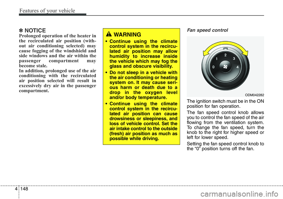Hyundai Santa Fe 2014 Owners Manual Features of your vehicle
148 4
✽NOTICE
Prolonged operation of the heater in
the recirculated air position (with-
out air conditioning selected) may
cause fogging of the windshield and
side windows a Hyundai Santa Fe 2014 Owners Manual Features of your vehicle
148 4
✽NOTICE
Prolonged operation of the heater in
the recirculated air position (with-
out air conditioning selected) may
cause fogging of the windshield and
side windows a