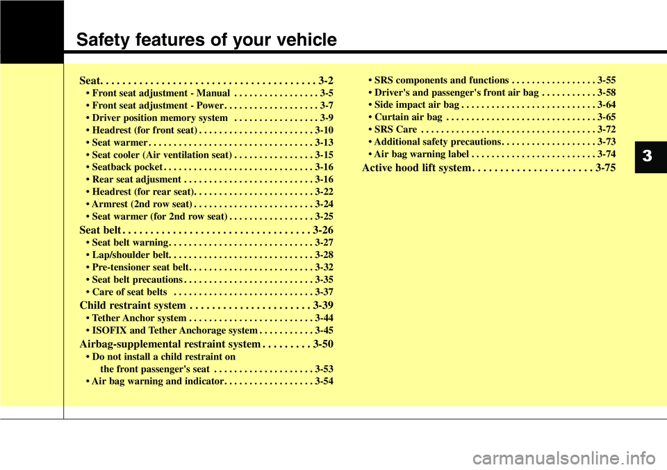 Hyundai Santa Fe 2014  Owners Manual Safety features of your vehicle
Seat. . . . . . . . . . . . . . . . . . . . . . . . . . . . . . . . . . . . . . . 3-2
• Front seat adjustment - Manual . . . . . . . . . . . . . . . . . 3-5
• Front