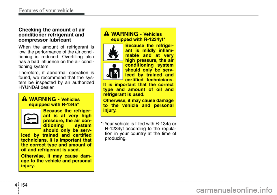 Hyundai Santa Fe 2014  Owners Manual Features of your vehicle
154 4
Checking the amount of air
conditioner refrigerant and
compressor lubricant
When the amount of refrigerant is
low, the performance of the air condi-
tioning is reduced. 