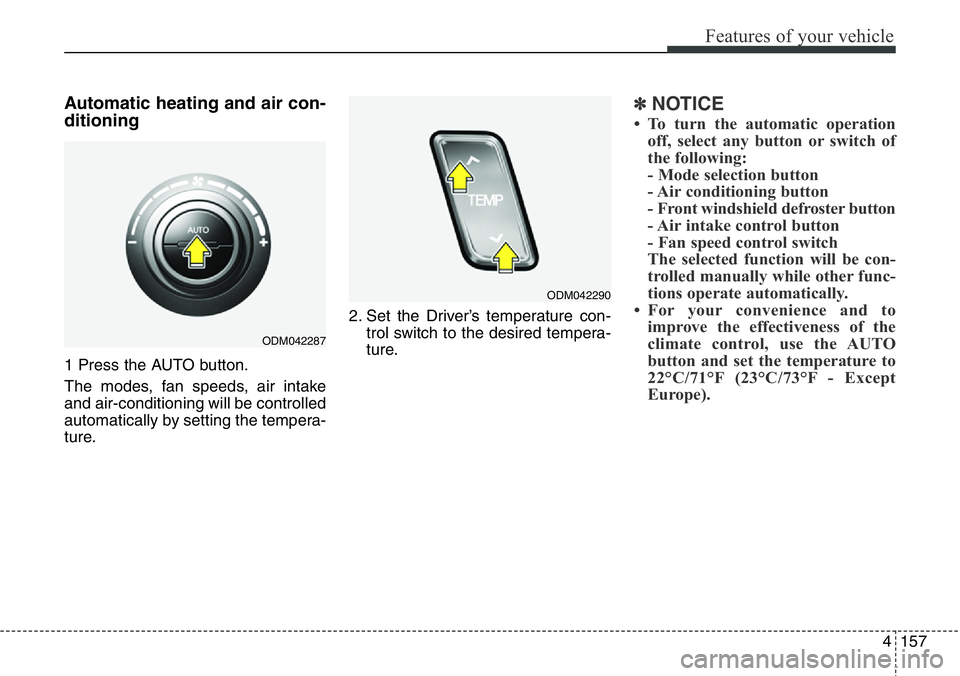 Hyundai Santa Fe 2014 Owners Manual 4157
Features of your vehicle
Automatic heating and air con-
ditioning
1 Press the AUTO button.
The modes, fan speeds, air intake
and air-conditioning will be controlled
automatically by setting the t Hyundai Santa Fe 2014 Owners Manual 4157
Features of your vehicle
Automatic heating and air con-
ditioning
1 Press the AUTO button.
The modes, fan speeds, air intake
and air-conditioning will be controlled
automatically by setting the t
