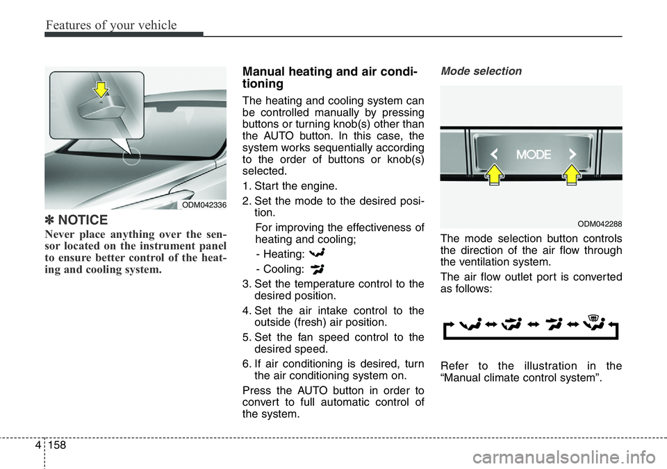 Hyundai Santa Fe 2014 Owners Manual Features of your vehicle
158 4
✽NOTICE
Never place anything over the sen-
sor located on the instrument panel
to ensure better control of the heat-
ing and cooling system.
Manual heating and air con Hyundai Santa Fe 2014 Owners Manual Features of your vehicle
158 4
✽NOTICE
Never place anything over the sen-
sor located on the instrument panel
to ensure better control of the heat-
ing and cooling system.
Manual heating and air con