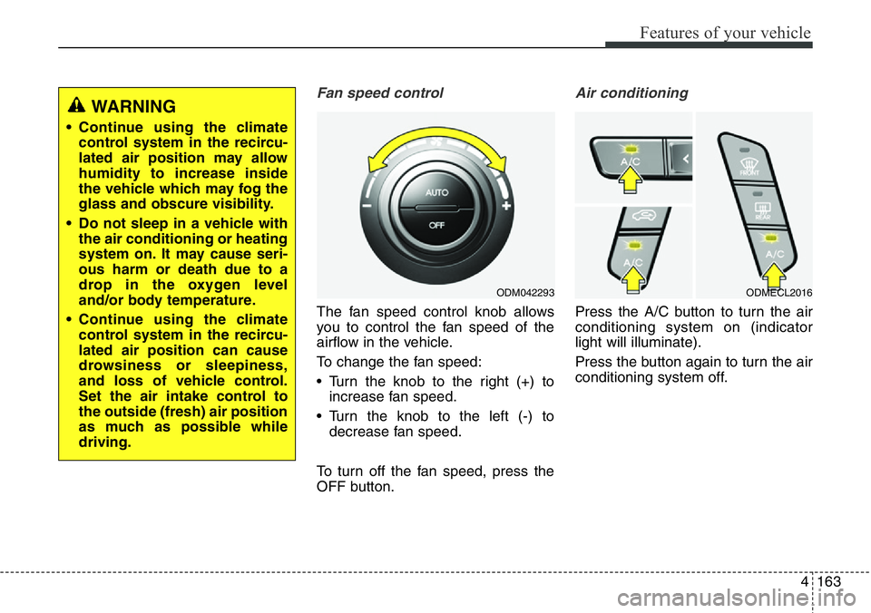 Hyundai Santa Fe 2014 Owners Manual 4163
Features of your vehicle
Fan speed control
The fan speed control knob allows
you to control the fan speed of the
airflow in the vehicle.
To change the fan speed:
• Turn the knob to the right (+ Hyundai Santa Fe 2014 Owners Manual 4163
Features of your vehicle
Fan speed control
The fan speed control knob allows
you to control the fan speed of the
airflow in the vehicle.
To change the fan speed:
• Turn the knob to the right (+