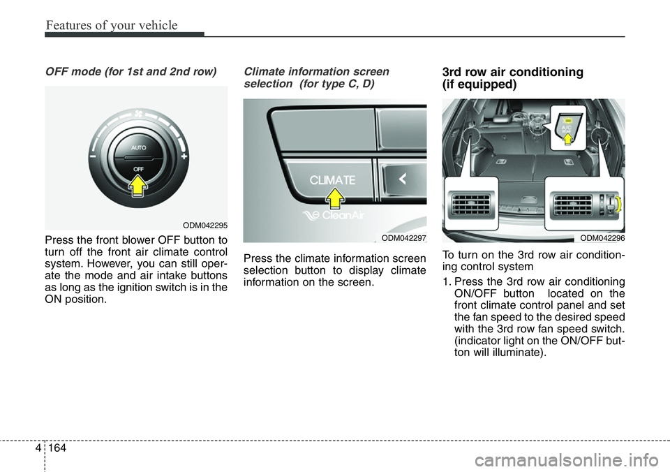 Hyundai Santa Fe 2014 Owners Manual Features of your vehicle
164 4
OFF mode (for 1st and 2nd row)
Press the front blower OFF button to
turn off the front air climate control
system. However, you can still oper-
ate the mode and air inta Hyundai Santa Fe 2014 Owners Manual Features of your vehicle
164 4
OFF mode (for 1st and 2nd row)
Press the front blower OFF button to
turn off the front air climate control
system. However, you can still oper-
ate the mode and air inta