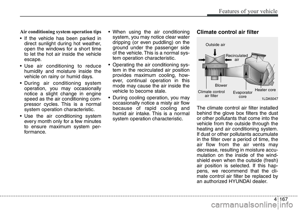 Hyundai Santa Fe 2014 Owners Manual 4167
Features of your vehicle
Air conditioning system operation tips
• If the vehicle has been parked in
direct sunlight during hot weather,
open the windows for a short time
to let the hot air in Hyundai Santa Fe 2014 Owners Manual 4167
Features of your vehicle
Air conditioning system operation tips
• If the vehicle has been parked in
direct sunlight during hot weather,
open the windows for a short time
to let the hot air in