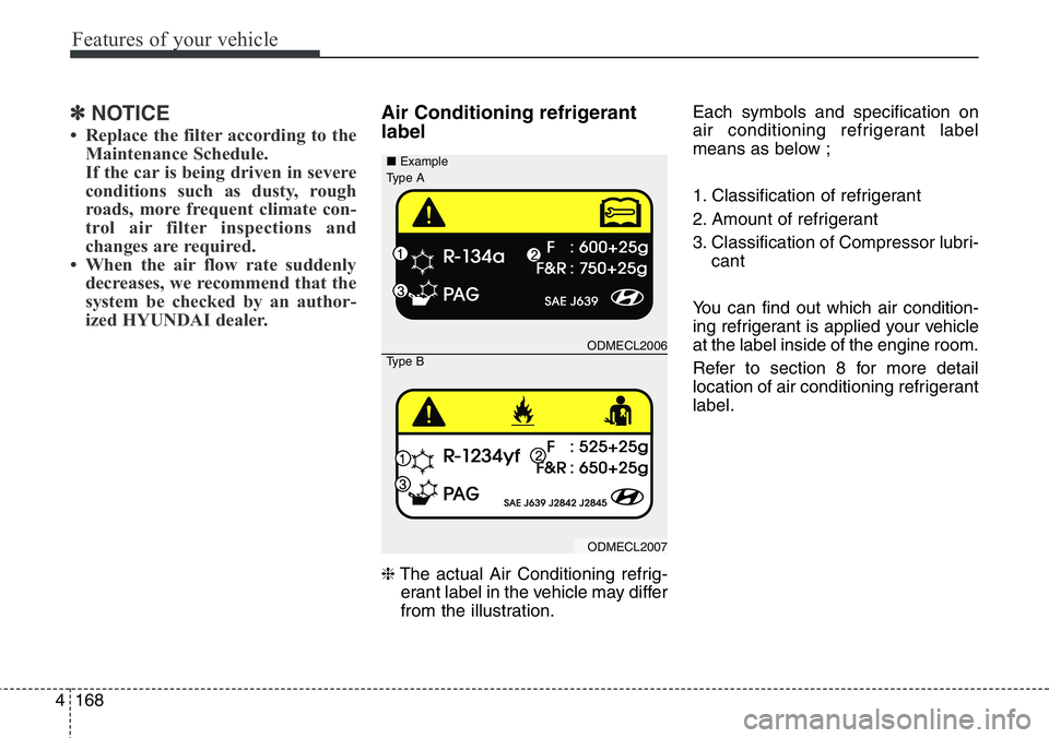 Hyundai Santa Fe 2014 Owners Manual Features of your vehicle
168 4
✽NOTICE
• Replace the filter according to the
Maintenance Schedule.
If the car is being driven in severe
conditions such as dusty, rough
roads, more frequent climate Hyundai Santa Fe 2014 Owners Manual Features of your vehicle
168 4
✽NOTICE
• Replace the filter according to the
Maintenance Schedule.
If the car is being driven in severe
conditions such as dusty, rough
roads, more frequent climate