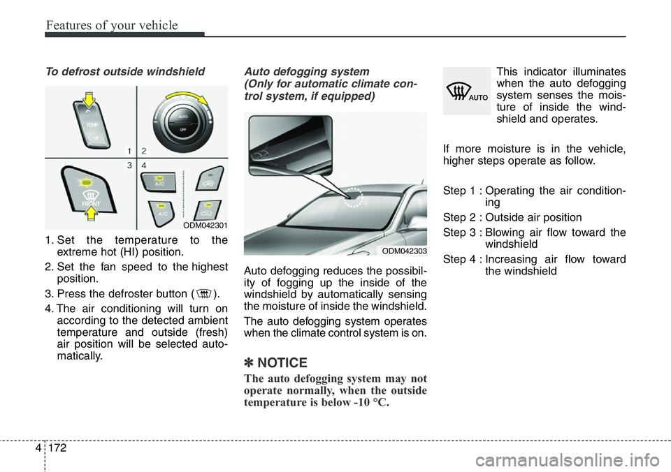 Hyundai Santa Fe 2014 Owners Manual Features of your vehicle
172 4
To defrost outside windshield
1. Set the temperature to the
extreme hot (HI) position.
2. Set the fan speed to the highest
position.
3. Press the defroster button ( ). Hyundai Santa Fe 2014 Owners Manual Features of your vehicle
172 4
To defrost outside windshield
1. Set the temperature to the
extreme hot (HI) position.
2. Set the fan speed to the highest
position.
3. Press the defroster button ( ).