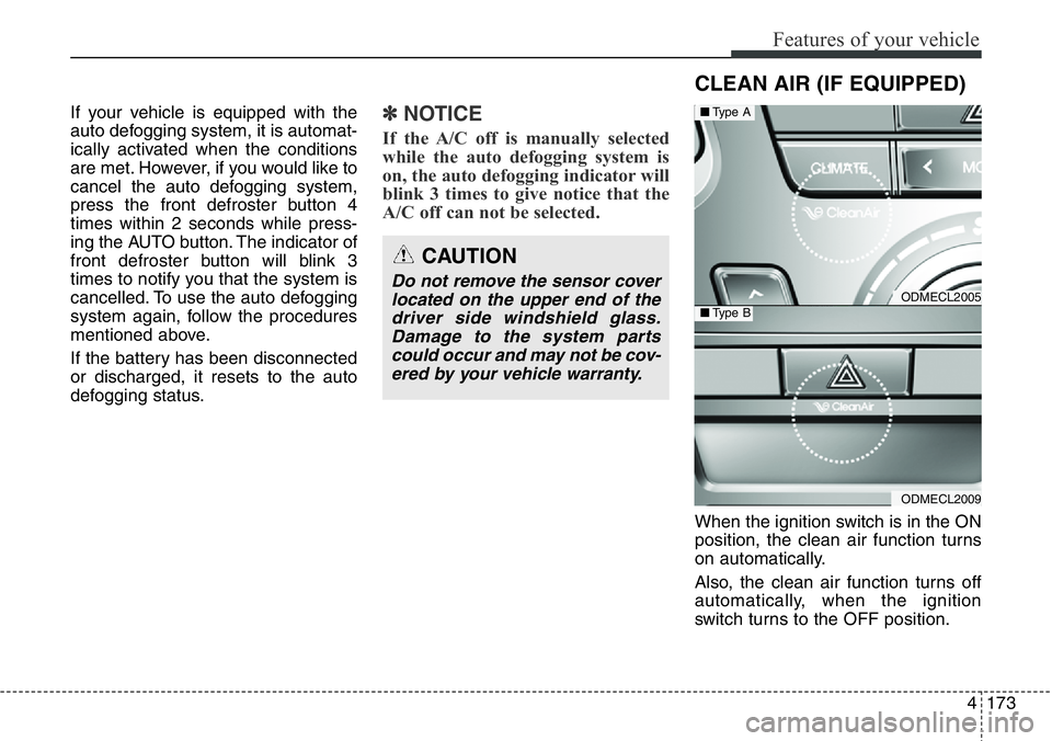 Hyundai Santa Fe 2014 Owners Manual 4173
Features of your vehicle
If your vehicle is equipped with the
auto defogging system, it is automat-
ically activated when the conditions
are met. However, if you would like to
cancel the auto def Hyundai Santa Fe 2014 Owners Manual 4173
Features of your vehicle
If your vehicle is equipped with the
auto defogging system, it is automat-
ically activated when the conditions
are met. However, if you would like to
cancel the auto def