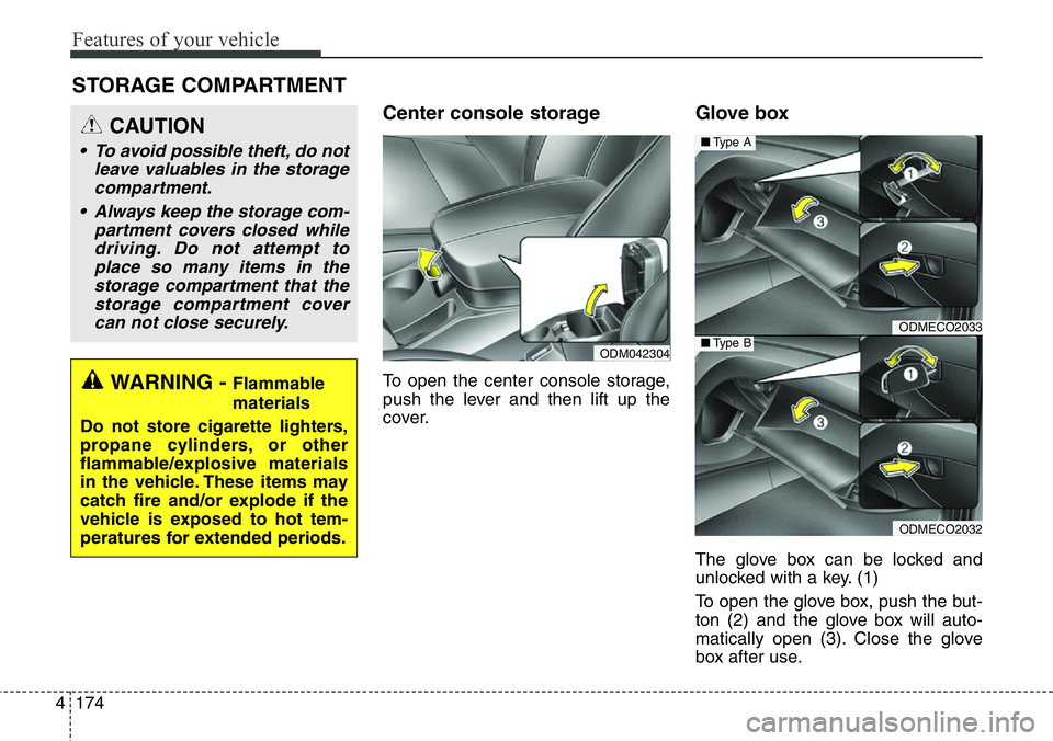 Hyundai Santa Fe 2014 Owners Manual Features of your vehicle
174 4
STORAGE COMPARTMENT
Center console storage
To open the center console storage,
push the lever and then lift up the
cover.
Glove box
The glove box can be locked and
unl Hyundai Santa Fe 2014 Owners Manual Features of your vehicle
174 4
STORAGE COMPARTMENT
Center console storage
To open the center console storage,
push the lever and then lift up the
cover.
Glove box
The glove box can be locked and
unl