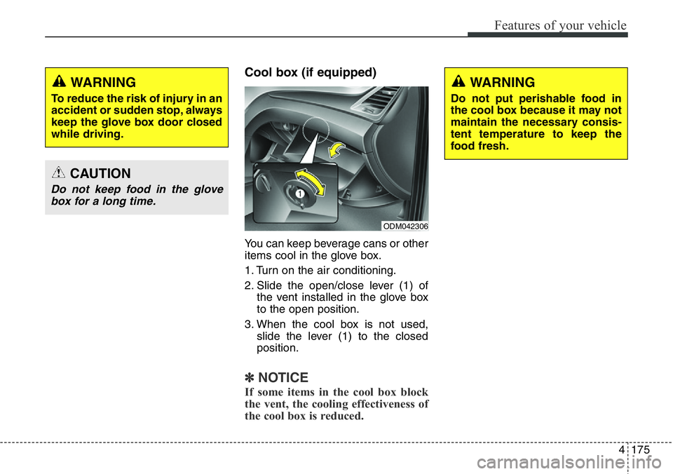 Hyundai Santa Fe 2014 Owners Manual 4175
Features of your vehicle
Cool box (if equipped)
You can keep beverage cans or other
items cool in the glove box.
1. Turn on the air conditioning.
2. Slide the open/close lever (1) of
the vent ins Hyundai Santa Fe 2014 Owners Manual 4175
Features of your vehicle
Cool box (if equipped)
You can keep beverage cans or other
items cool in the glove box.
1. Turn on the air conditioning.
2. Slide the open/close lever (1) of
the vent ins