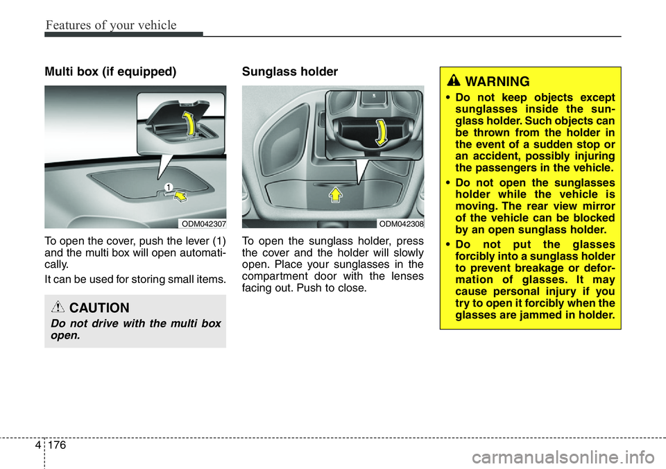 Hyundai Santa Fe 2014 Owners Manual Features of your vehicle
176 4
Multi box (if equipped)
To open the cover, push the lever (1)
and the multi box will open automati-
cally.
It can be used for storing small items.
Sunglass holder
To op Hyundai Santa Fe 2014 Owners Manual Features of your vehicle
176 4
Multi box (if equipped)
To open the cover, push the lever (1)
and the multi box will open automati-
cally.
It can be used for storing small items.
Sunglass holder
To op