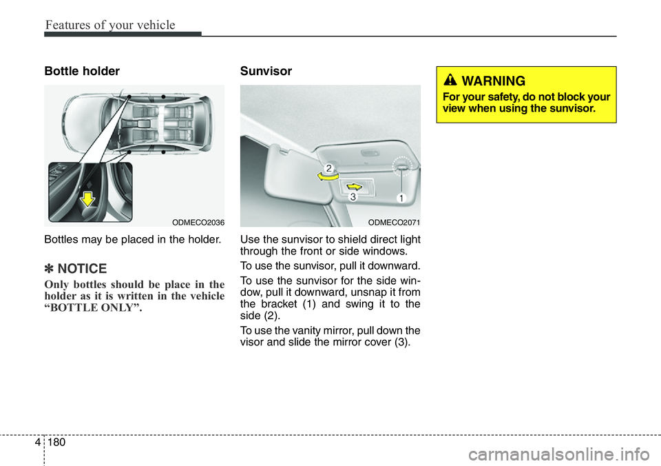 Hyundai Santa Fe 2014 Owners Manual Features of your vehicle
180 4
Bottle holder
Bottles may be placed in the holder.
✽NOTICE
Only bottles should be place in the
holder as it is written in the vehicle
“BOTTLE ONLY”.
Sunvisor
Use t Hyundai Santa Fe 2014 Owners Manual Features of your vehicle
180 4
Bottle holder
Bottles may be placed in the holder.
✽NOTICE
Only bottles should be place in the
holder as it is written in the vehicle
“BOTTLE ONLY”.
Sunvisor
Use t