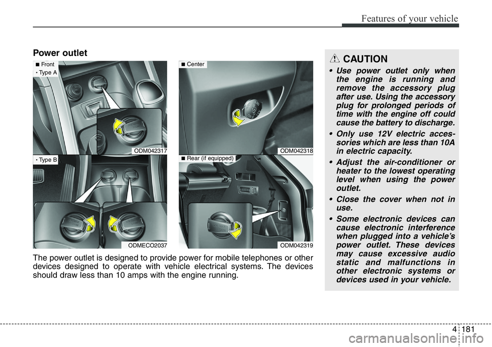 Hyundai Santa Fe 2014 Owners Manual 4181
Features of your vehicle
Power outletCAUTION
• Use power outlet only when
the engine is running and
remove the accessory plug
after use. Using the accessory
plug for prolonged periods of
time w Hyundai Santa Fe 2014 Owners Manual 4181
Features of your vehicle
Power outletCAUTION
• Use power outlet only when
the engine is running and
remove the accessory plug
after use. Using the accessory
plug for prolonged periods of
time w