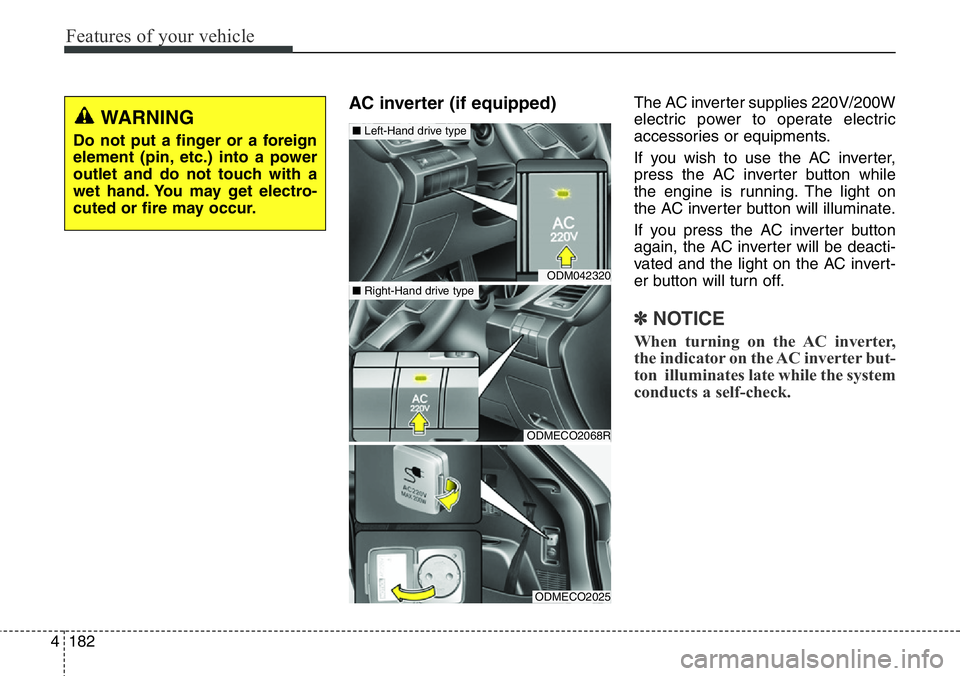 Hyundai Santa Fe 2014 Owners Manual Features of your vehicle
182 4
AC inverter (if equipped) The AC inverter supplies 220V/200W
electric power to operate electric
accessories or equipments.
If you wish to use the AC inverter,
press the Hyundai Santa Fe 2014 Owners Manual Features of your vehicle
182 4
AC inverter (if equipped) The AC inverter supplies 220V/200W
electric power to operate electric
accessories or equipments.
If you wish to use the AC inverter,
press the
